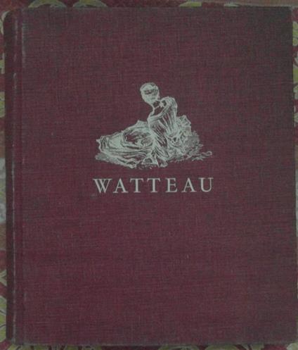 Watteau Sa Vie - Son Oeuvre. Precede De L'Univers De Watteau. Catalogue Des Peintures Et Illustration - copertina