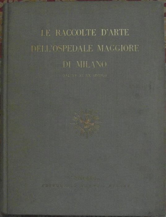 Le Raccolte D'Arte Dell'Ospedale Maggiore Di Milano. Dal Xv Al Xx Secolo - copertina