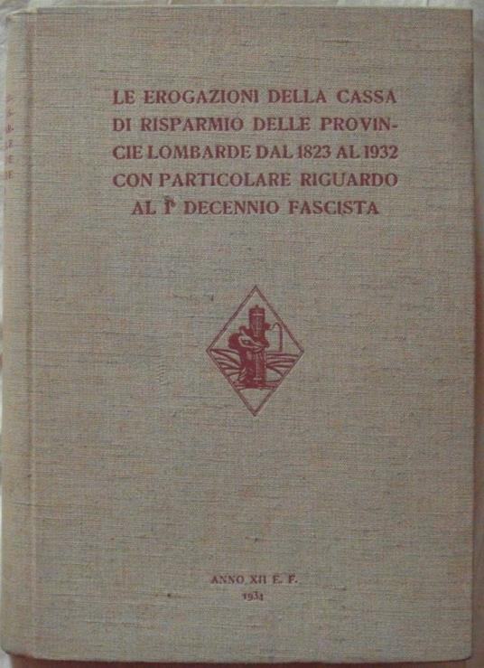 Le Erogazioni Della Cassa Di Risparmio Delle Province Lombarde. Dal 1823 Al 1932 Con Particolare Riguardo Al I Decennio Fascista - copertina