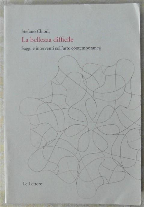 La Bellezza Difficile. Saggi E Interventi Sull'Arte Contemporanea - Stefano Chiodi - copertina