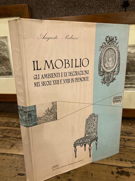 Il mobilio, gli ambienti e le decorazioni nei secoli XVII e XVIII in Piemonte - Augusto Pedrini - copertina