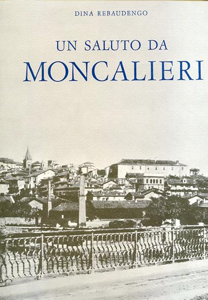 Un saluto da Moncalieri. Immagini fotografiche e cartoline come storia della città - Dina Rebaudengo - copertina