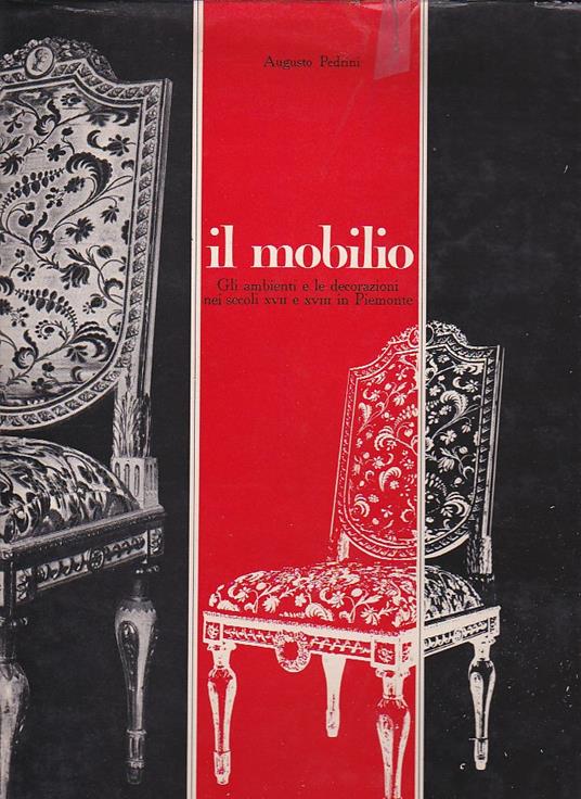 Il mobilio, gli ambienti e le decorazioni nei secoli XVII e XVIII in Piemonte. Seconda edizione riveduta e ampliata - Augusto Pedrini - copertina