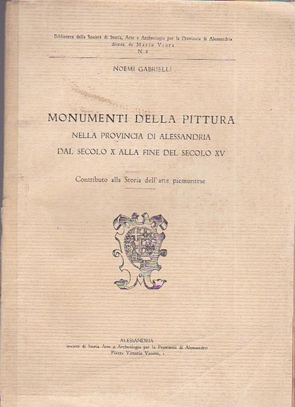 Monumenti della pittura nella provincia di Alessandria dal secolo X alla fine del secolo XV. Contributo alla Storia dell' arte piemontese - Noemi Gabrielli - copertina