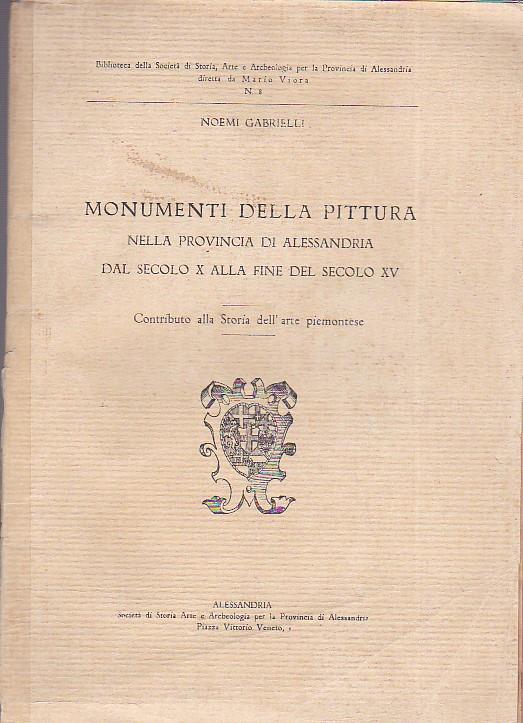 Monumenti della pittura nella provincia di Alessandria dal secolo X alla fine del secolo XV. Contributo alla Storia dell' arte piemontese - Noemi Gabrielli - copertina