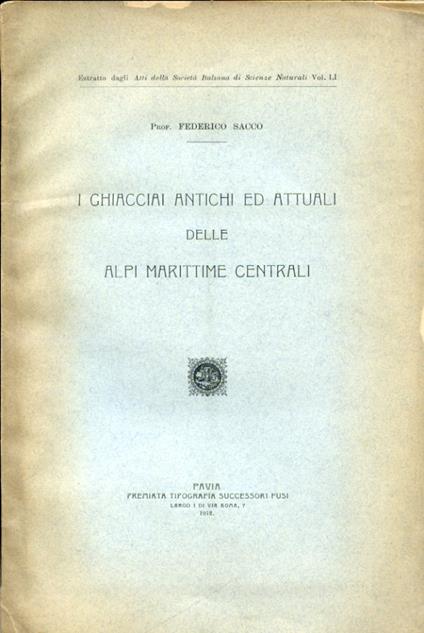 I ghiacciai antichi ed attuali delle Alpi Marittime Centrali. Estratto dagli Atti della Società Italiana di Scienze Naturali, vol. LI - Federico Sacco - copertina