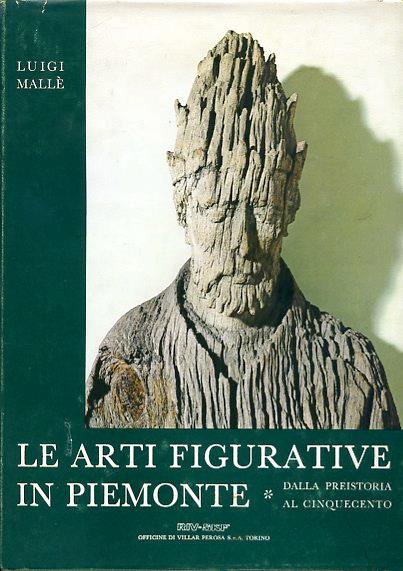 Le arti figurative in Piemonte. Dalla preistoria al Cinquecento - Dal secolo XVII al secolo XIX - copertina