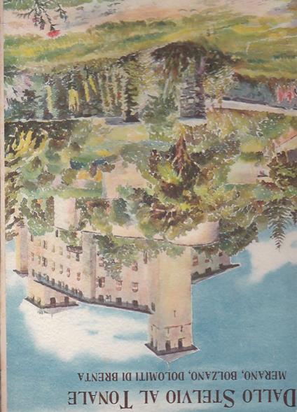 Dallo Stelvio al Tonale. Merano, Bolzano, Dolomiti di Brenta. Con 11 acquarelli originali di Nino Ramorino e 180 fotografie - Manlio Besozzi - copertina