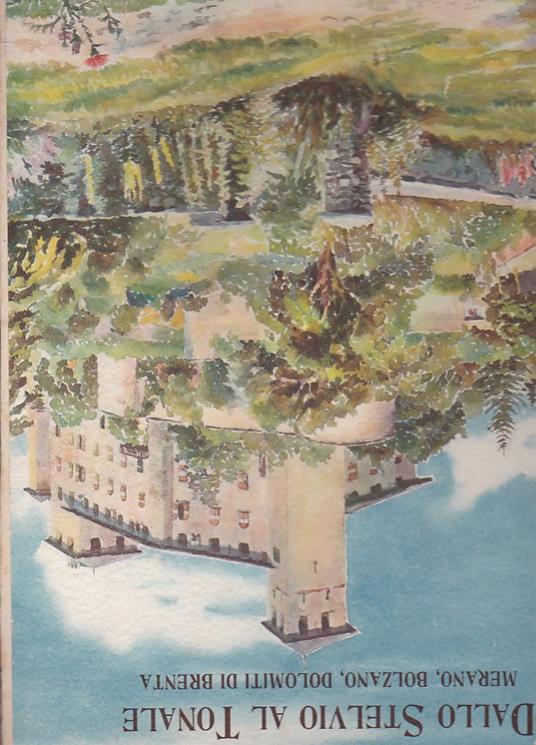 Dallo Stelvio al Tonale. Merano, Bolzano, Dolomiti di Brenta. Con 11 acquarelli originali di Nino Ramorino e 180 fotografie - Manlio Besozzi - copertina