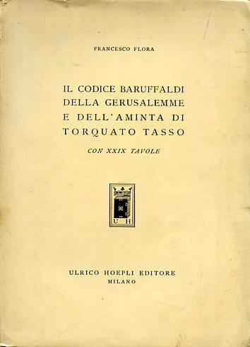 Il Codice Baruffaldi della Gerusalemme e dell'Aminta di Torquato Tasso. Con XXIX tavole - Francesco Flora - copertina