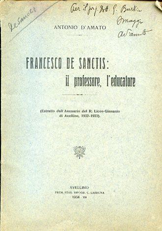 Francesco De Sanctis: il professore, l'educatore (Estratto dall'Annuario del R. Liceo - Ginnasio di Avellino, 1932 - 1933) - Antonio D'Amato - copertina