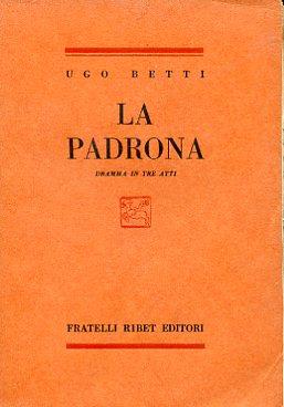 La padrona. Dramma in tre atti - Ugo Betti - copertina