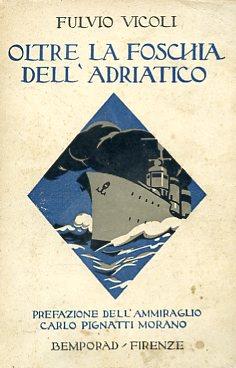 Oltre la foschia dell'Adriatico. Racconti di guerra marittima. Prefazione dell'Ammiraglio Carlo Pignatti Morano - Fulvio Vicoli - copertina