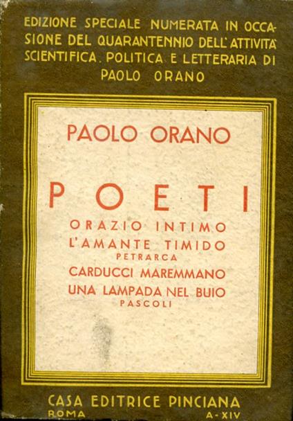 Poeti. Orazio intimo. L'amante timido: Petrarca. Carducci maremmano. Una lampada nel buio: Pascoli. Edizione speciale numerata in occasione del quarantennio dell'attività scientifica, politica e letteraria di Paolo Orano - Paolo Orano - copertina