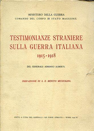 Testimonianze straniere sulla guerra italiana. 1915 - 1918. Prefazione del Duce. Seconda edizione riveduta - Adriano Alberti - copertina