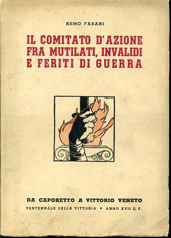 Il Comitato d'Azione fra mutilati, invalidi e feriti di guerra. Da Caporetto a Vittorio Veneto ventennale della Vittoria - Remo Fasani - copertina
