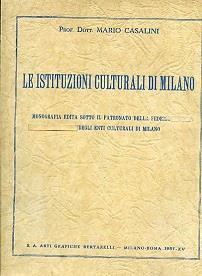 Le istituzioni culturali di Milano. Monografia edita sotto il patronato della Federazione degli Enti Culturali di Milano - Mario Casalini - copertina