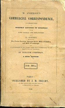 W. Anderson's Commercial Correspondence, a collection of modern letters of business with notes critical and explanatory and an appendix containing Pro - forma Invoices, Account Sales, Bills of Lading and Bills of Exchange, and an explanation of the g - William Anderson - copertina