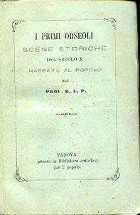 I primi Orseoli. Scene storiche del secolo X narrate al popolo dal prof. D. L. P - Leonardo Perosa - copertina