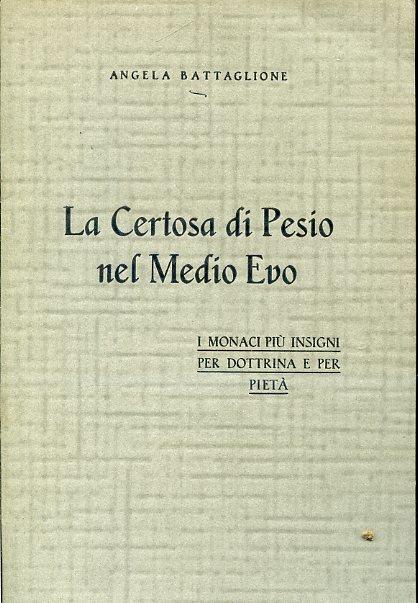La Certosa di Pesio nel Medio Evo. I monaci più insigni per dottrina e per pietà - Angela Battaglione - copertina