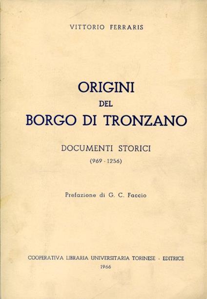 Origini del borgo di Tronzano. Documenti storici (969 - 1256). Prefazione di G. C. Faccio - Vittorio Ferraris - copertina