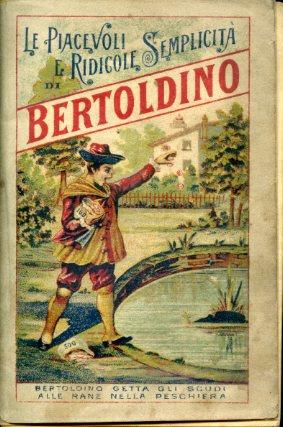Le piacevoli e ridicolose semplicità di Bertoldino figlio del già astuto ed accorto Bertoldo con le sottili ed acute sentenze della Marcolfa sua madre e moglie del già detto Bertoldo. Opera tanto piena di moralità quanto di spasso - G. Cesare Croce - copertina