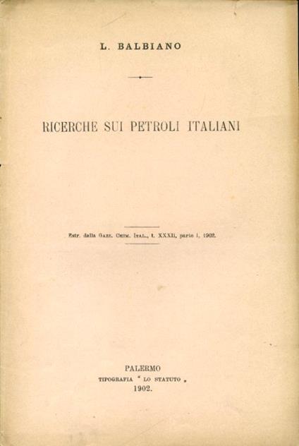 Ricerche sui petroli italiani. Estratto dalla Gazzetta Chimica Italiana, t. XXXII, parte I, 1902 - Luigi Balbiano - copertina
