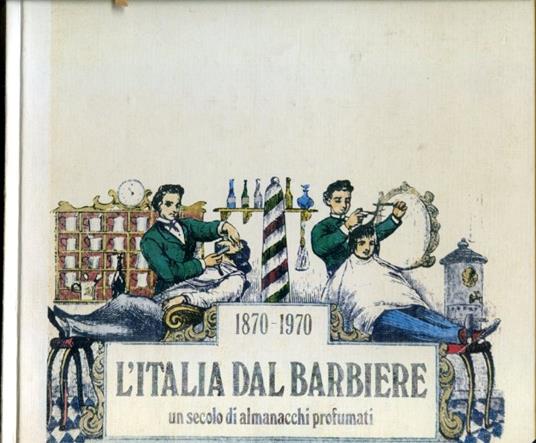 L' Italia dal barbiere. Un secolo di almanacchi profumati. Notizie e testi di Aldo Paladini. Commenti ai vari periodi storici di Giulio Cattaneo. Collaborazione alle ricerche: Furio Arrasich. Copertina e grafica: Rinaldo Cutini - copertina