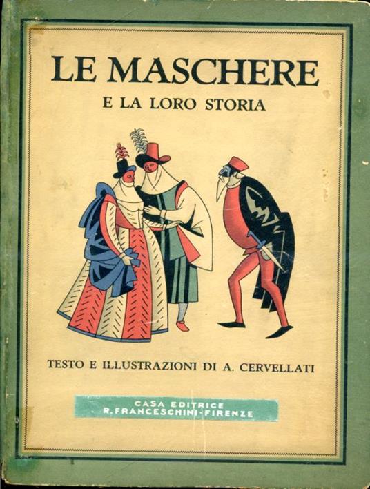 Le maschere e la loro storia. Testo e illustrazioni di A. Cervellati. 175 disegni ricavati da incisioni, disegni, pitture e fotografie delle diverse epoche - Alessandro Cervellati - copertina