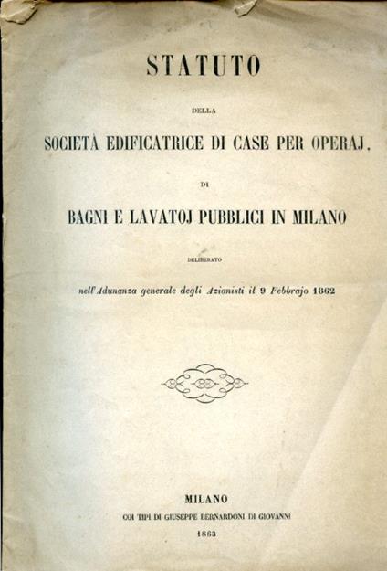Statuto della Società edificatrice di case per operaj, di bagni e lavatoj pubblici in Milano deliberato nell'Adunanza generale degli Azionisti il 9 Febbrajo 1862 - copertina