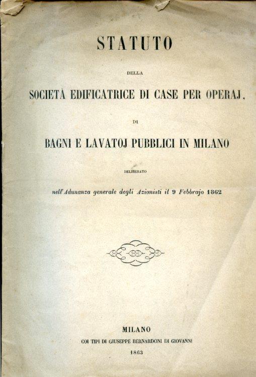 Statuto della Società edificatrice di case per operaj, di bagni e lavatoj pubblici in Milano deliberato nell'Adunanza generale degli Azionisti il 9 Febbrajo 1862 - copertina