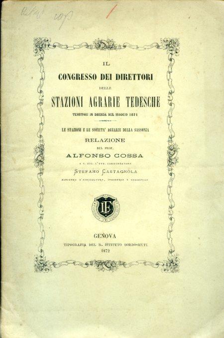 Il Congresso dei Direttori delle Stazioni Agrarie Tedesche tenutosi in Dresda nel maggio 1871. Le Stazioni e le Società Agrarie della Sassonia. Relazione a Sua Eccellenza l'Avv. Commendatore Stefano Castagnola Ministro d'Agricoltura, Industria e Comm - Alfonso Cossa - copertina
