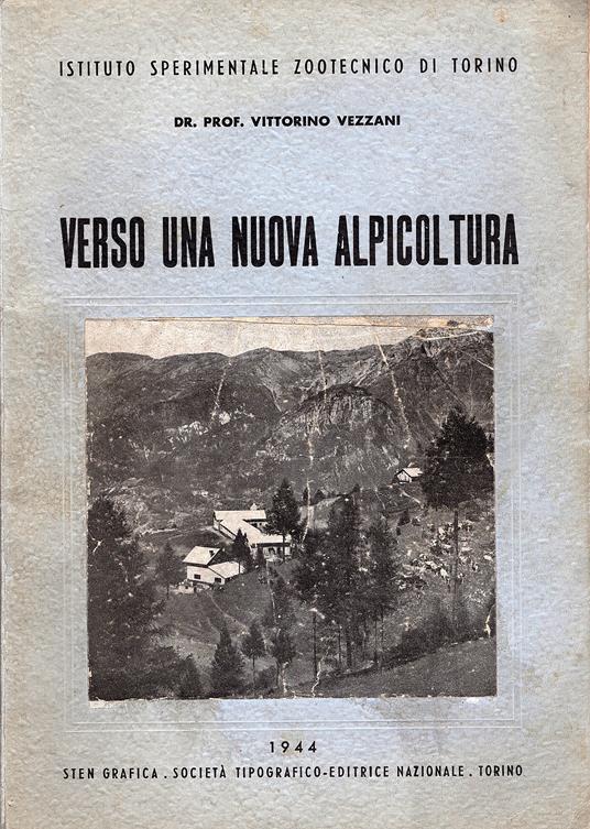Verso una nuova alpicoltura. Conferenza tenuta nell'adunanza dell'Accademia di Agricoltura di Torino il 16 marzo 1944 e pubblicata negli "Annali". Vol. 87 - Vittorino Vezzani - copertina