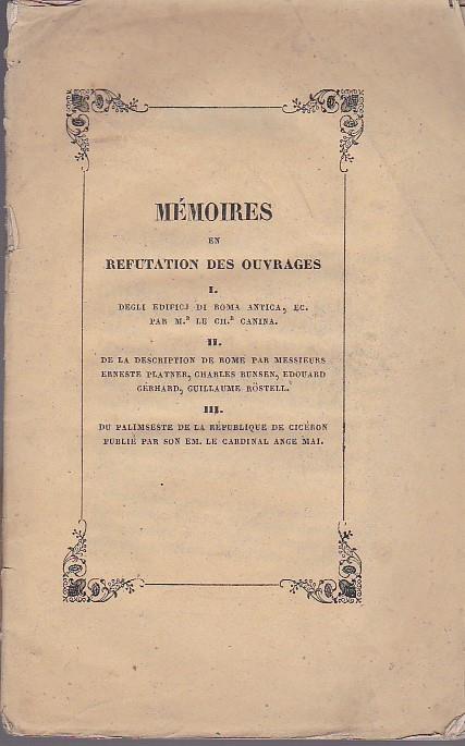 Mémoires en refutation des ouvrages 1: Edificj di Roma antica, ec., par M. le chev. L. Canina 2. Description de Rome par MM. Erneste Platner, chev. Bunsen, Edouard Gérhard, Guillaume Röstell 3: Du palimpseste de la République de Cicéron, publié par - Giuseppe Riva - copertina