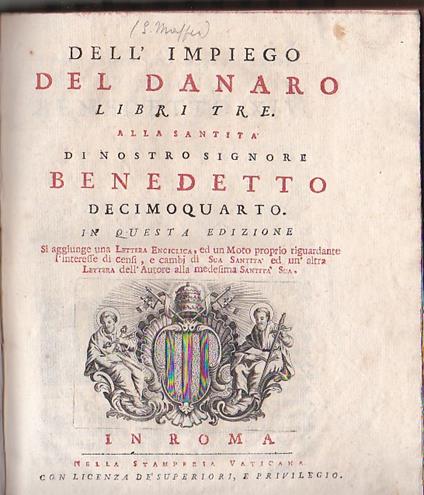 Dell'impiego del danaro. Libri tre. Alla Santità di Nostro Signore Benedetto Decimoquarto. In questa edizione si aggiunge una Lettera Enciclica, ed un Moto proprio riguardante l'interesse di censi, e cambj di Sua Santità ed un'altra Lettera dell'Auto - Scipione Maffei - copertina