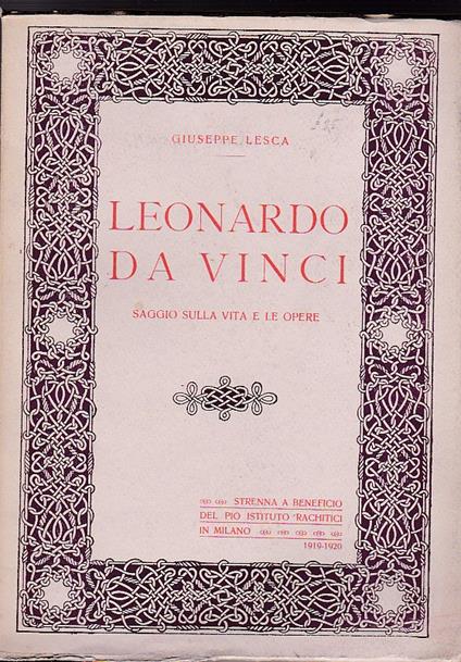 Leonardo da Vinci. Saggio sulla vita e le opere. Strenna a beneficio del Pio Istituto Rachitici in Milano. 1919 - 1920 - Giuseppe Lesca - copertina