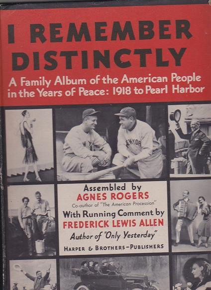 I remeber distinctly. A Family Album of the American People in the Years of Peace: 1918 to Pearl Harbor. Assembled by Agnes Rogers. With Running Comment by Frederick Lewis Allen - copertina