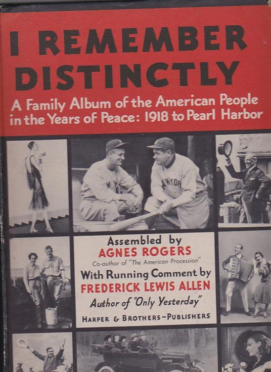 I remeber distinctly. A Family Album of the American People in the Years of Peace: 1918 to Pearl Harbor. Assembled by Agnes Rogers. With Running Comment by Frederick Lewis Allen - copertina