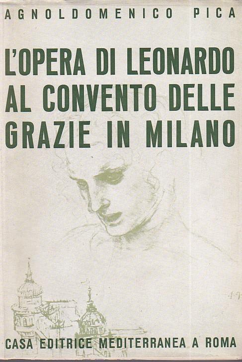 L' opera di Leonardo al Convento delle Grazie in Milano - Agnoldomenico Pica - copertina