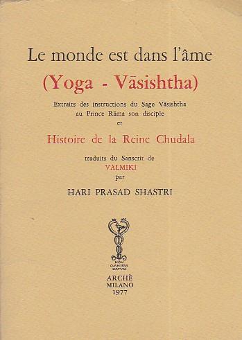 Le monde est dans l' âme (Yoga - Vasishtha). Extraits des instructions du Sage Vasishtha au Prince Rama son disciple et Histoire de la Reine Chudala traduits du Sanscrit de Valmiki par Hari Prasad Shastri - Valmiki - copertina