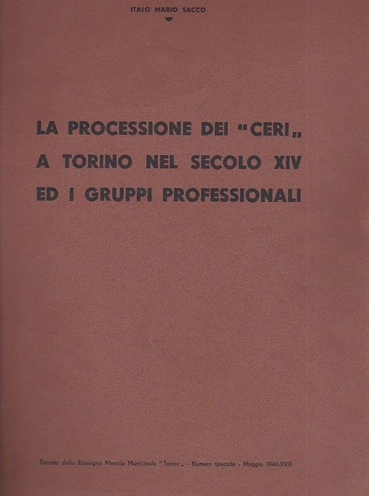 Le processioni dei "ceri" a Torino nel secolo XIV ed i gruppi professionali. Estratto dalla Rivista Municipale "Torino". Numero speciale. Maggio 1940 - Italo Mario Sacco - copertina