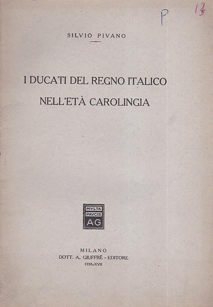 I Ducati del regno Italico nell' Età Carolingia - Silvio Pivano - copertina