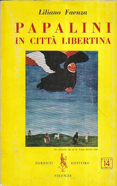 Papalini in città libertina. Una lotta scoppiata in cielo - Socialisti mangiapreti e clericali novatori - Dopo il divorzio la bistecca umana - Modernisti si e no - Abbasso gli arabi d'Italia -Pillole "Prodel" agli onorevoli - Austriacanti in città gu - Liliano Faenza - copertina