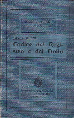 Codice del Registro e del Bollo contenente i testi unici del 1897, le leggi successive ed i relativi regolamenti nonché le leggi ed i regolamenti sul bollo delle carte da giuoco e dei contratti di borsa con note di dottrina e di giurisprudenza ammini - Enrico Bruni - copertina