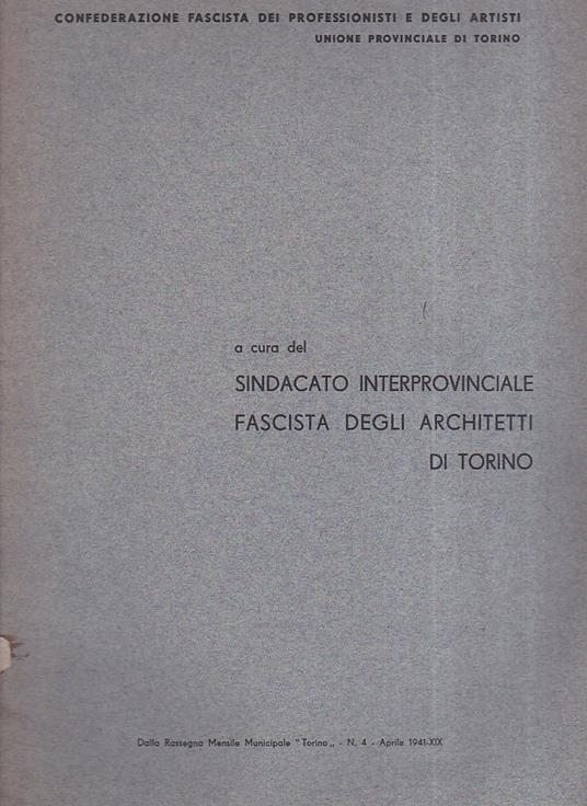 Confederazione Fascista dei Professionisti e degli Artisti. Unione Provinciale di Torino. A cura del Sindacato Interprovinciale Fascista degli Architetti di Torino. Dalla Rassegna Mensile Municipale "Torino" n. 4 aprile 1941 - copertina