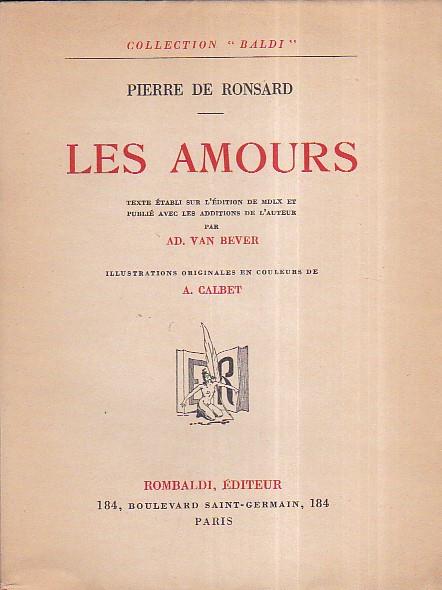 Les Amours. Texte établi sur l' édition de MDLX et publié avec les addition de l' Auteur par Ad. Van Bever. Cinq illustrations originales en couleurs de A. Calbet - Pierre de Ronsard - copertina