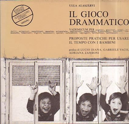 Il gioco drammatico. Vademecum per postini, genitori, nonni, bidelli, animatori, panettieri, maestre, scienziate, ragionieri, casalinghe, disoccupati, dentisti, femministe, tramvieri, vigili, assessori, operai, infermiere, impiegati, netturbini, latt - copertina