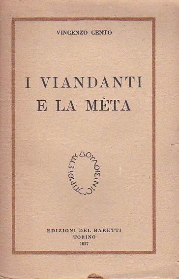 I viandanti e la mèta. E. Buonajuti - G. Costa - G. Gentile - G. Guastella - R. Murri - A. Tilgher - E. Troilo - B. Varisco - P. Zanfrognini. Appendice: L' Ideale Cristiano nel pensiero di Leopardi. Conclusione: La Mèta. Precede un Saggio critico sul - Vincenzo Cento - copertina