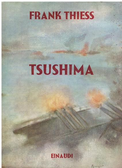 Tsushima. Il romanzo di una guerra navale. Traduzione dal tedesco dell' ammiraglio di squadra Wladimiro Pini compiuto sotto gli auspici dell' Ufficio Storico della R. Marina - Frank Thiess - copertina