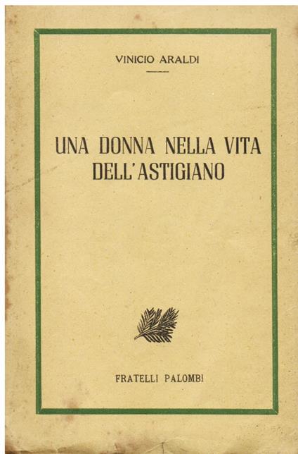 Una donna nella vita dell' Astigiano (Vittorio Alfieri e Luisa d' Albany) - Vinicio Araldi - copertina
